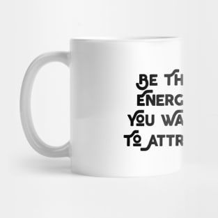 Be The Energy That You Want To Attract Mug